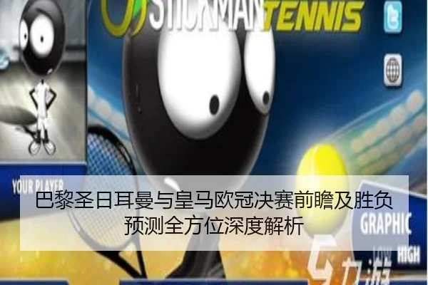 巴黎圣日耳曼与皇马欧冠决赛前瞻及胜负预测全方位深度解析